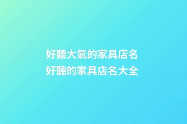 好聽大氣的家具店名 好聽的家具店名大全-第1張-店鋪起名-玄機派